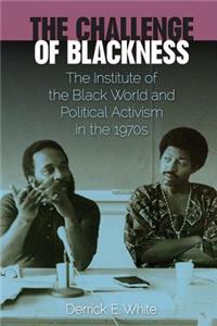 Challenge of Blackness: The Institute of the Black World and Political Activism in the 1970s