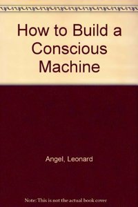 How to Build a Conscious Machine