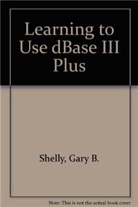 Learning to Use dBase III Plus