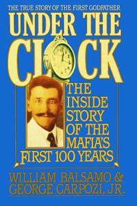 Under the Clock: The Inside Story of the Mafia's First Hundred Years