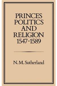 Princes, Politics and Religion, 1547-1589