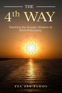 4th WAY: Teaching the Gnostic Wisdom of AKIA Philosophy