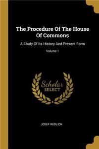 The Procedure Of The House Of Commons: A Study Of Its History And Present Form; Volume 1