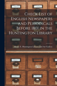 Check List of English Newspapers and Periodicals Before 1801 in the Huntington Library