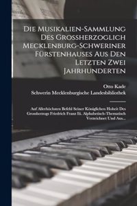 Die Musikalien-Sammlung Des Grossherzoglich Mecklenburg-Schweriner Fürstenhauses Aus Den Letzten Zwei Jahrhunderten