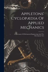 Appletons' Cyclopædia Of Applied Mechanics