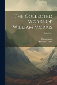 Collected Works Of William Morris; Volume 21