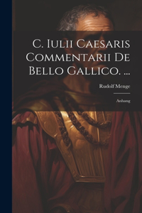 C. Iulii Caesaris Commentarii De Bello Gallico. ...