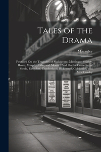 Tales of the Drama: Founded On the Tragedies of Shakspeare, Massinger, Shirley, Rowe, Murphy, Lillo, and Moore: And On the Comedies of Steele, Farquhar, Cumberland, Bic