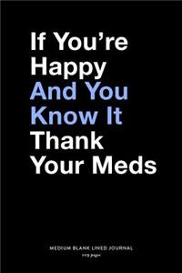 If You're Happy And You Know It Thank Your Meds, Medium Blank Lined Journal, 109 Pages