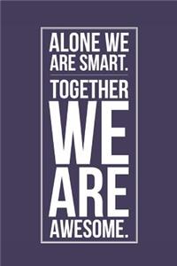 Alone We Are Smart. Together We Are Awesome.
