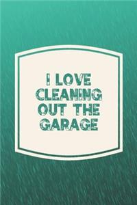 I Love Cleaning Out The Garage