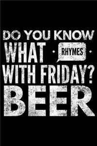 Do You know what rhymes with friday beer