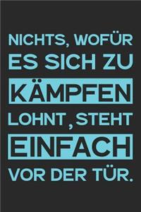 Nichts, wofür es sich zu kämpfen lohnt, steht einfach vor der Tür.