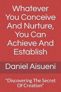 Whatever You Conceive And Nurture You Can Achieve And Establish