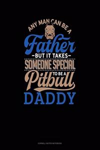 Any Man Can Be A Father But It Takes Someone Special To Be A Pitbull Daddy
