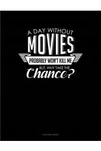 A Day Without Movies Probably Won't Kill Me. But Why Take The Chance.
