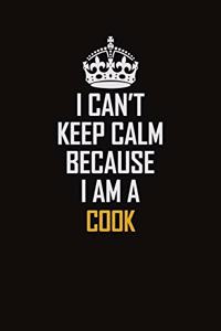 I Can't Keep Calm Because I Am A Cook