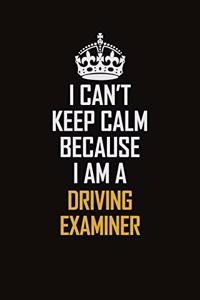 I Can't Keep Calm Because I Am A Driving Examiner