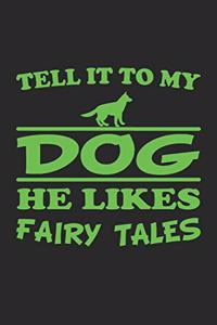 Tell it to my dog, he likes fairy tales: Tagebuch, Notizbuch, Notizheft - Geschenk-Idee für Hunde-Halter - Blanko - A5 - 120 Seiten