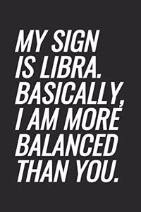 My Sign Is Libra. Basically, I Am More Balanced Than You