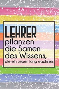Lehrer pflanzen die Samen des Wissens, die ein Leben lang wachsen.