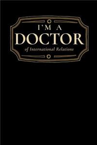 I'm a Doctor of International Relations