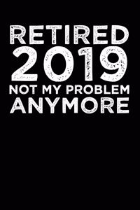 Retired 2019 Not My Problem Anymore
