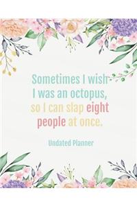 Sometimes I wish I was an octopus, so I can slap people at once - undated planner