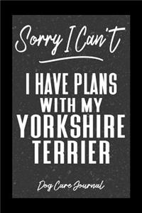 Sorry I Can't I Have Plans With My Yorkshire Terrier Dog Care Journal