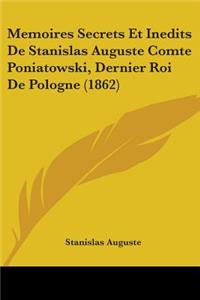 Memoires Secrets Et Inedits De Stanislas Auguste Comte Poniatowski, Dernier Roi De Pologne (1862)