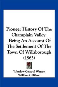 Pioneer History Of The Champlain Valley: Being An Account Of The Settlement Of The Town Of Willsborough (1863)