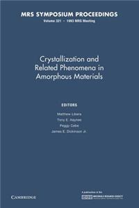 Crystallization and Related Phenomena in Amorphous Materials: Volume 321