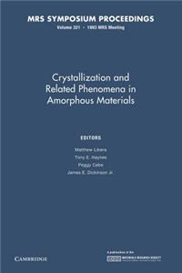 Crystallization and Related Phenomena in Amorphous Materials: Volume 321