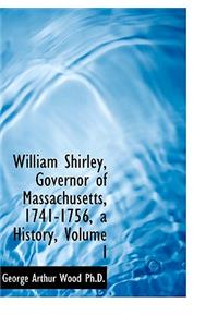 William Shirley, Governor of Massachusetts, 1741-1756, a History, Volume I