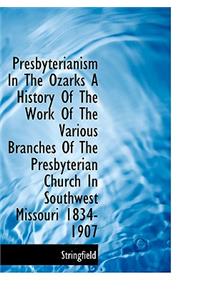 Presbyterianism in the Ozarks a History of the Work of the Various Branches of the Presbyterian Chur