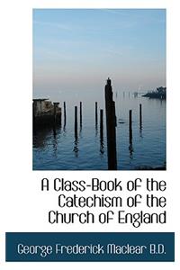 A Class-Book of the Catechism of the Church of England