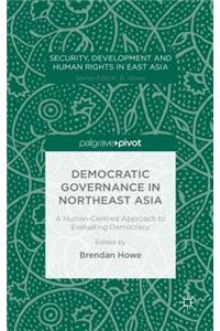 Democratic Governance in Northeast Asia: A Human-Centered Approach to Evaluating Democracy