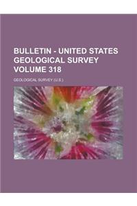 Bulletin - United States Geological Survey Volume 318