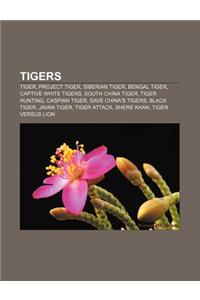 Tigers: Tiger, Project Tiger, Siberian Tiger, Bengal Tiger, Captive White Tigers, South China Tiger, Tiger Hunting, Caspian Ti