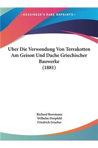 Uber Die Verwendung Von Terrakotten Am Geison Und Dache Griechischer Bauwerke (1881)