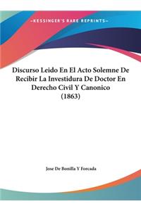 Discurso Leido En El Acto Solemne de Recibir La Investidura de Doctor En Derecho Civil y Canonico (1863)