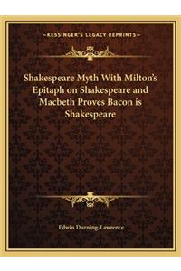 Shakespeare Myth with Milton's Epitaph on Shakespeare and Macbeth Proves Bacon Is Shakespeare