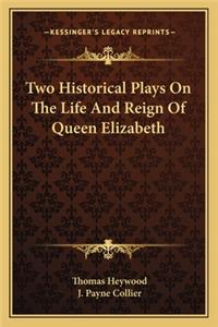 Two Historical Plays on the Life and Reign of Queen Elizabeth