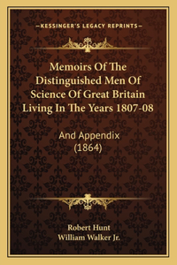 Memoirs Of The Distinguished Men Of Science Of Great Britain Living In The Years 1807-08