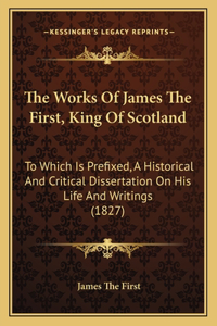 The Works Of James The First, King Of Scotland