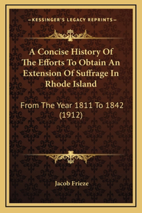 A Concise History Of The Efforts To Obtain An Extension Of Suffrage In Rhode Island
