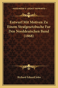 Entwurf Mit Motiven Zu Einem Strafgesetzbuche Fur Den Norddeutschen Bund (1868)