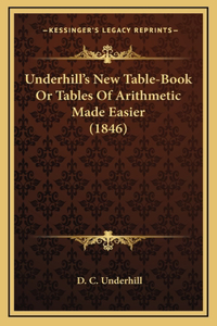 Underhill's New Table-Book Or Tables Of Arithmetic Made Easier (1846)