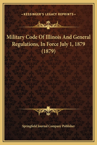 Military Code Of Illinois And General Regulations, In Force July 1, 1879 (1879)